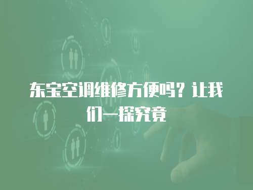 東寶空調維修方便嗎？讓我們一探究竟