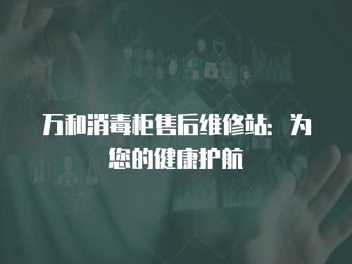 萬和消毒柜售后維修站：為您的健康護航