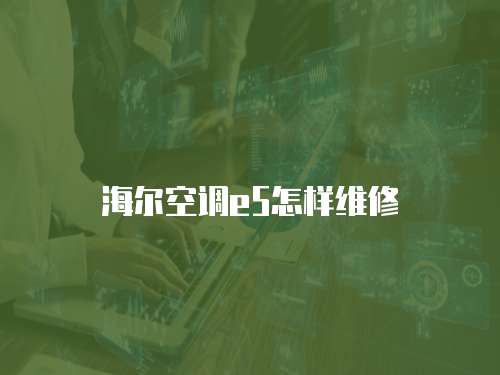 海爾空調(diào)e5怎樣維修