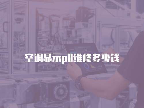 空調顯示p0維修多少錢