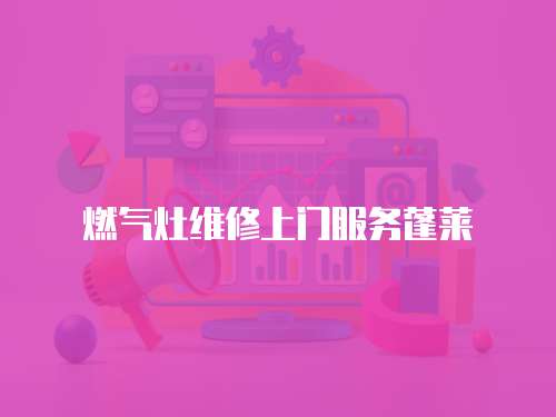 燃氣灶維修上門服務蓬萊