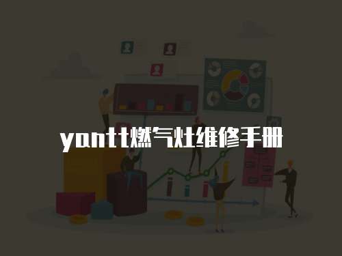 yantt燃?xì)庠罹S修手冊(cè)