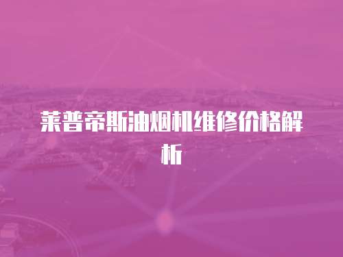 萊普帝斯油煙機維修價格解析