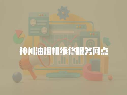 神州油煙機(jī)維修服務(wù)網(wǎng)點(diǎn)