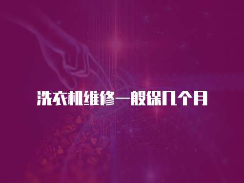 洗衣機(jī)維修一般保幾個(gè)月