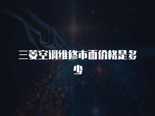 三菱空調維修市面價格是多少