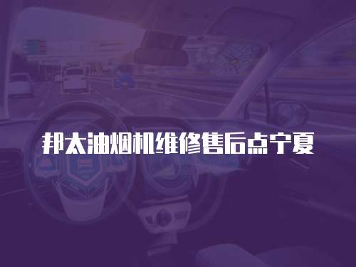 邦太油煙機維修售后點寧夏