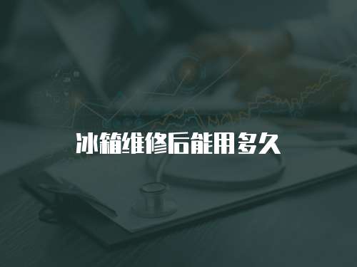 冰箱維修后能用多久