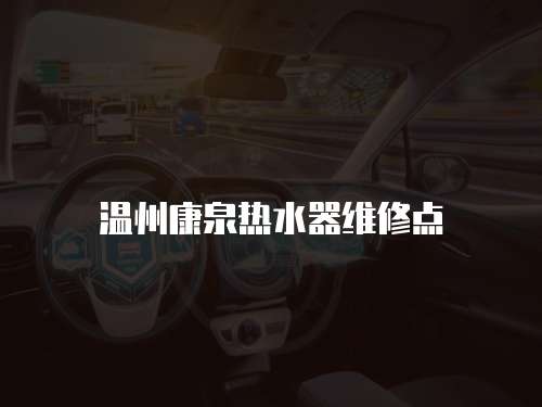 溫州康泉熱水器維修點(diǎn)