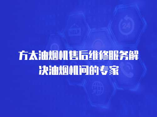 方太油煙機售后維修服務解決油煙機問的專家