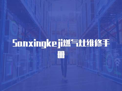 Sanxingkeji燃氣灶維修手冊