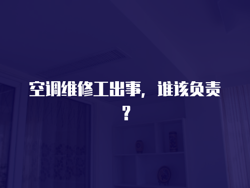 空調維修工出事，誰該負責？