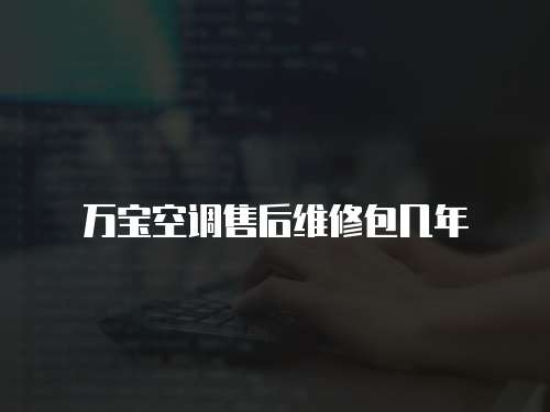 萬寶空調售后維修包幾年