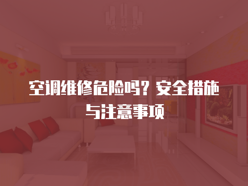 空調維修危險嗎？安全措施與注意事項