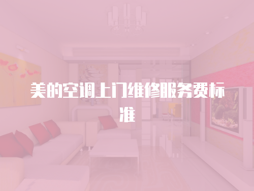美的空調(diào)上門維修服務(wù)費標準