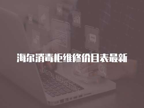海爾消毒柜維修價(jià)目表最新