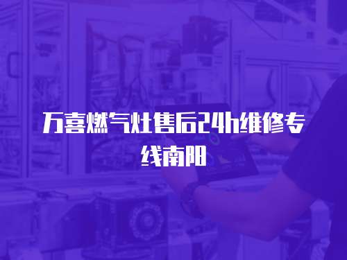 萬喜燃?xì)庠钍酆?4h維修專線南陽