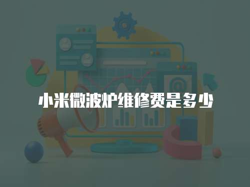小米微波爐維修費是多少