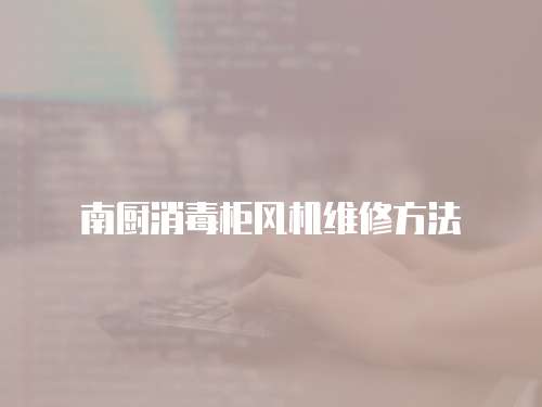 南廚消毒柜風機維修方法