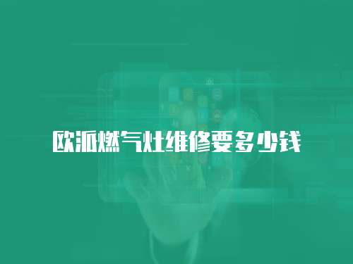 歐派燃氣灶維修要多少錢