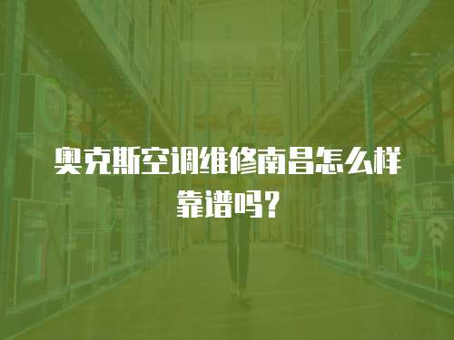 奧克斯空調(diào)維修南昌怎么樣靠譜嗎？