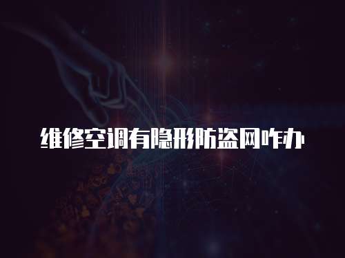 維修空調(diào)有隱形防盜網(wǎng)咋辦