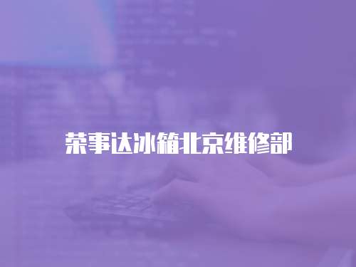 榮事達冰箱北京維修部