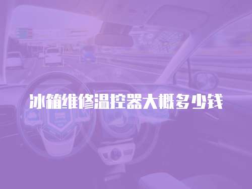 冰箱維修溫控器大概多少錢