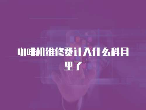咖啡機維修費計入什么科目里了