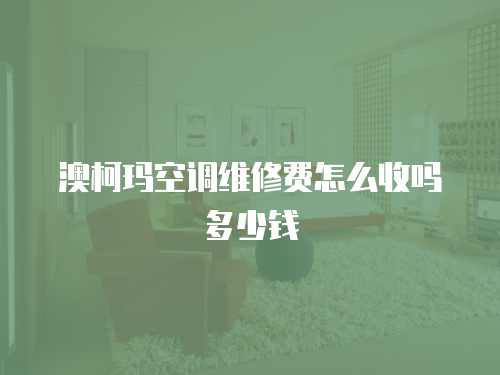 澳柯瑪空調(diào)維修費(fèi)怎么收嗎多少錢(qián)