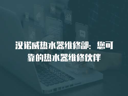 漢諾威熱水器維修部：您可靠的熱水器維修伙伴