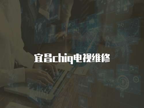 宜昌chiq電視維修