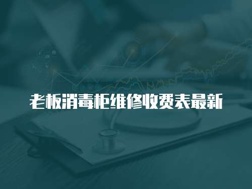 老板消毒柜維修收費表最新