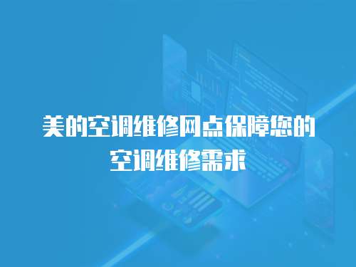 美的空調維修網點保障您的空調維修需求