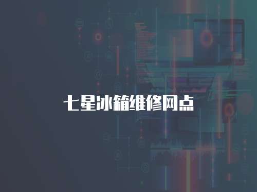 七星冰箱維修網點