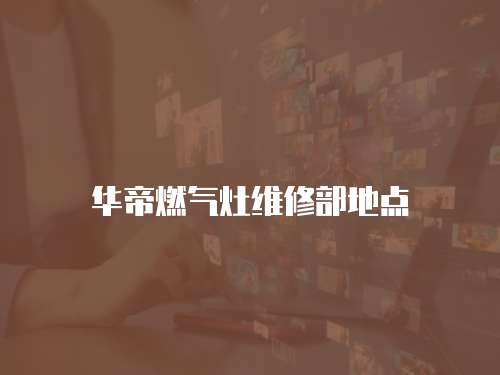 華帝燃氣灶維修部地點