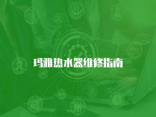 瑪雅熱水器維修指南