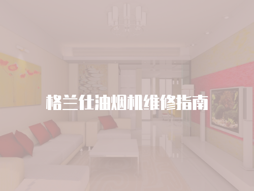 格蘭仕油煙機維修指南
