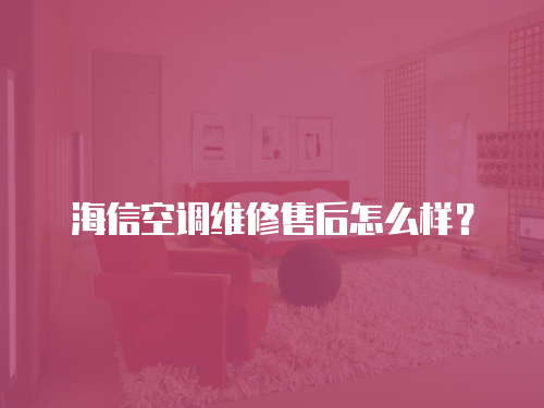 海信空調維修售后怎么樣？