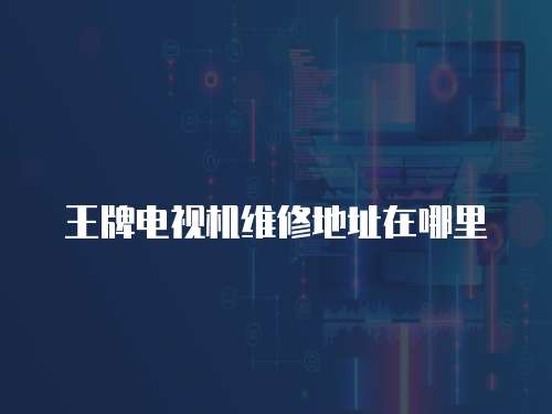 王牌電視機維修地址在哪里