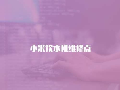 小米飲水機維修點
