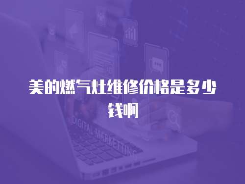 美的燃氣灶維修價格是多少錢啊