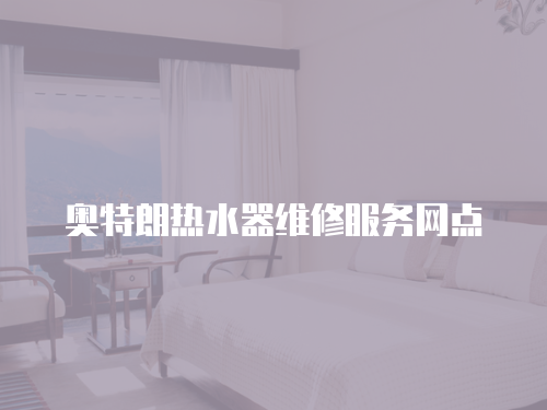 奧特朗熱水器維修服務網點