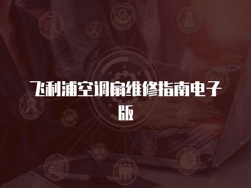 飛利浦空調扇維修指南電子版
