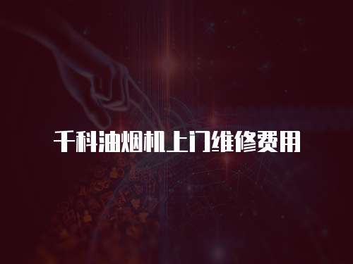 千科油煙機上門維修費用