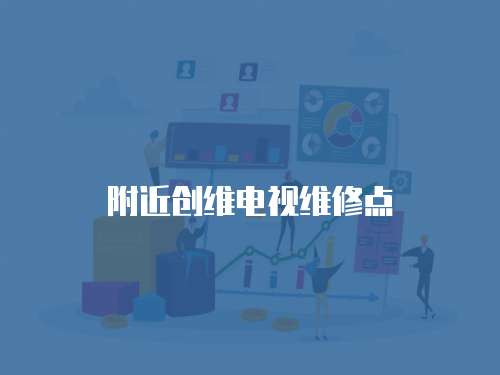 附近創維電視維修點