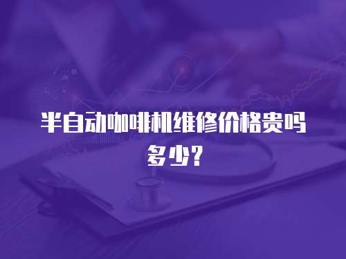 半自動咖啡機維修價格貴嗎多少？