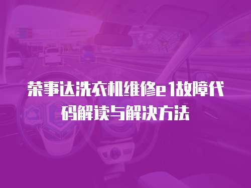 榮事達洗衣機維修e1故障代碼解讀與解決方法