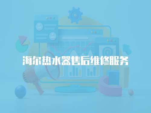 海爾熱水器售后維修服務