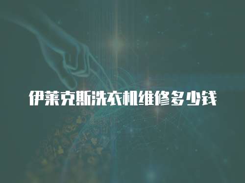 伊萊克斯洗衣機維修多少錢